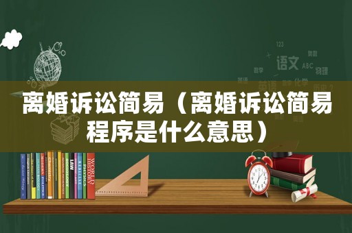 離婚訴訟簡易（離婚訴訟簡易程序是什么意思）