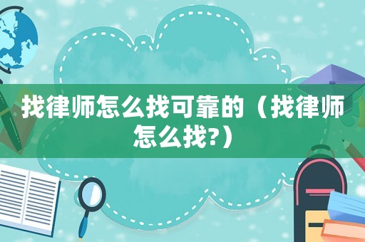 找律師怎么找可靠的（找律師怎么找?）