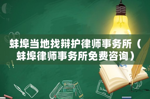 蚌埠當?shù)卣肄q護律師事務(wù)所（蚌埠律師事務(wù)所免費咨詢）