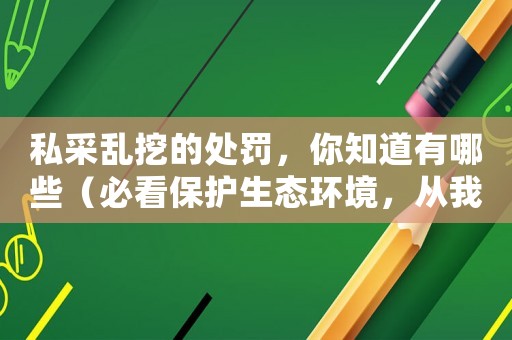 私采亂挖的處罰，你知道有哪些（必看保護生態環境，從我做起）