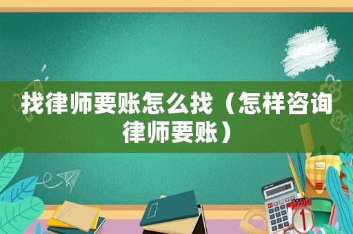 找律師要賬怎么找（怎樣咨詢律師要賬）