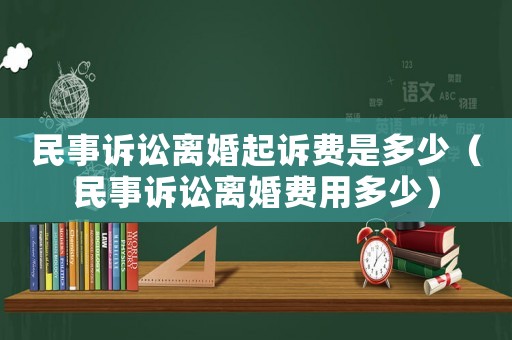 民事訴訟離婚起訴費是多少（民事訴訟離婚費用多少）