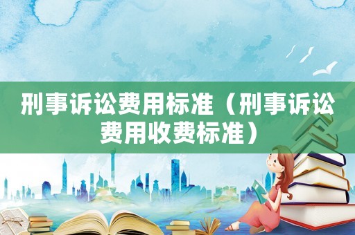 刑事訴訟費用標準（刑事訴訟費用收費標準）