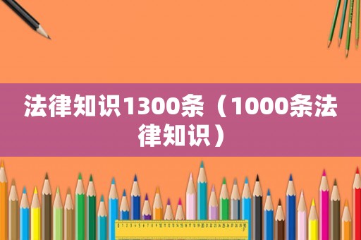 法律知識1300條（1000條法律知識）