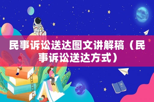 民事訴訟送達圖文講解稿（民事訴訟送達方式）
