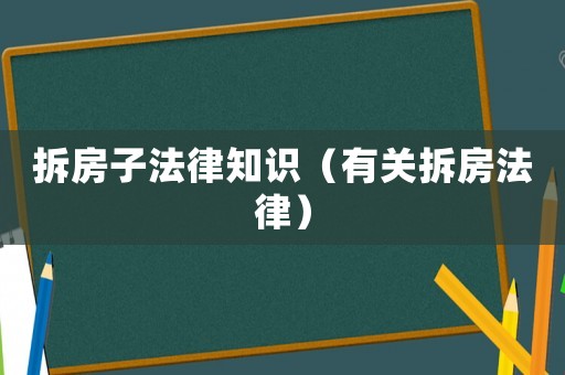拆房子法律知識（有關(guān)拆房法律）