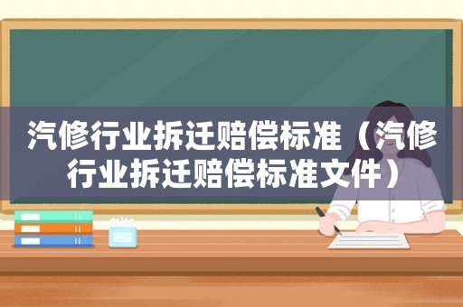 汽修行業(yè)拆遷賠償標(biāo)準(zhǔn)（汽修行業(yè)拆遷賠償標(biāo)準(zhǔn)文件）