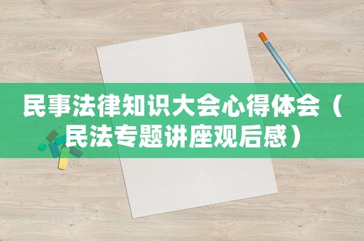 民事法律知識大會心得體會（民法專題講座觀后感）