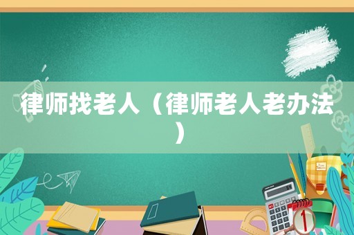 律師找老人（律師老人老辦法）