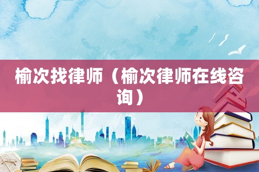 榆次找律師（榆次律師在線咨詢）
