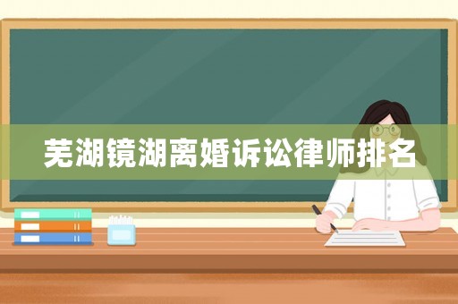 蕪湖鏡湖離婚訴訟律師排名