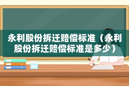 永利股份拆遷賠償標準（永利股份拆遷賠償標準是多少）