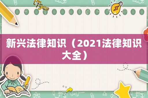 新興法律知識（2021法律知識大全）