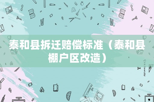 泰和縣拆遷賠償標準（泰和縣棚戶區改造）
