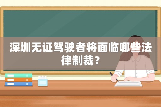 深圳無(wú)證駕駛者將面臨哪些法律制裁？