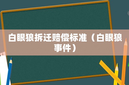 白眼狼拆遷賠償標(biāo)準(zhǔn)（白眼狼事件）