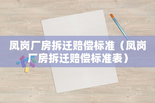 鳳崗廠房拆遷賠償標準（鳳崗廠房拆遷賠償標準表）