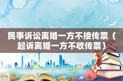 民事訴訟離婚一方不接傳票（起訴離婚一方不收傳票）