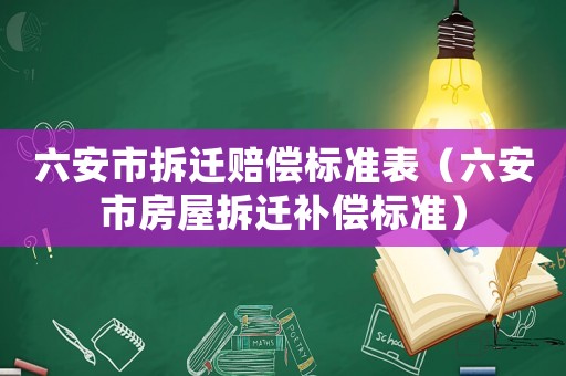 六安市拆遷賠償標準表（六安市房屋拆遷補償標準）