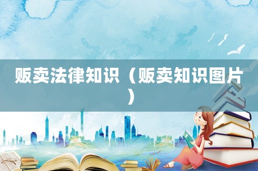 販賣法律知識（販賣知識圖片）