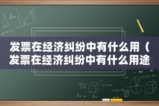 發票在經濟糾紛中有什么用（發票在經濟糾紛中有什么用途）