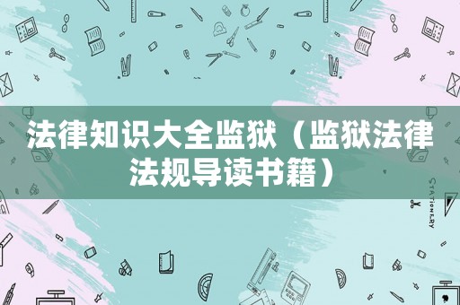 法律知識大全監獄（監獄法律法規導讀書籍）