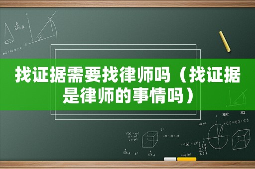 找證據需要找律師嗎（找證據是律師的事情嗎）