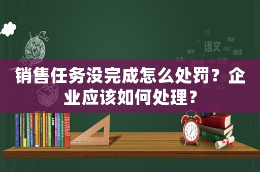 銷售任務沒完成怎么處罰？企業應該如何處理？