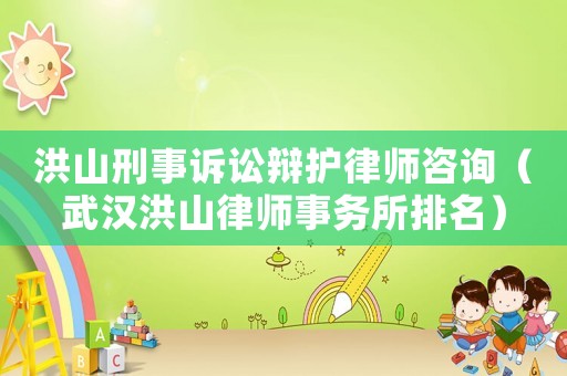 洪山刑事訴訟辯護(hù)律師咨詢(xún)（武漢洪山律師事務(wù)所排名）