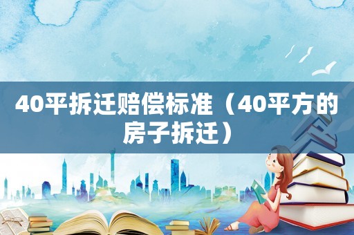 40平拆遷賠償標準（40平方的房子拆遷）