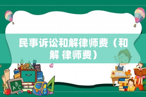 民事訴訟和解律師費（和解 律師費）