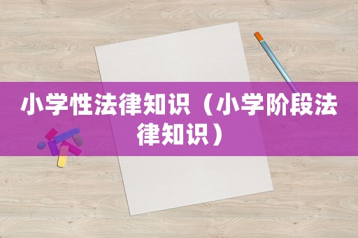 小學性法律知識（小學階段法律知識）