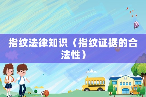 指紋法律知識（指紋證據的合法性）