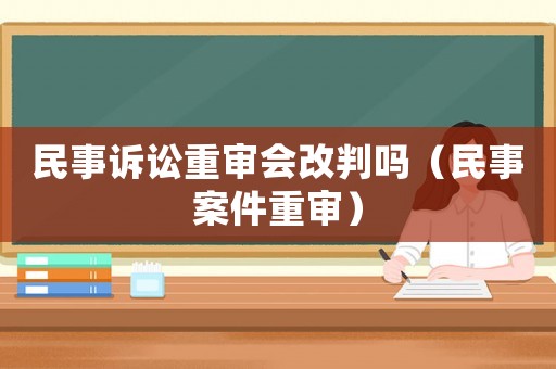 民事訴訟重審會改判嗎（民事案件重審）