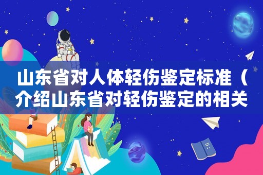 山東省對人體輕傷鑒定標準（介紹山東省對輕傷鑒定的相關規定）