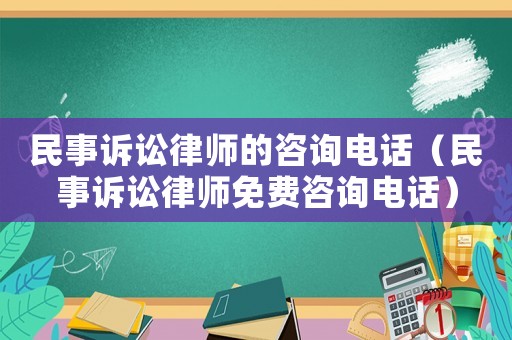 民事訴訟律師的咨詢電話（民事訴訟律師免費咨詢電話）