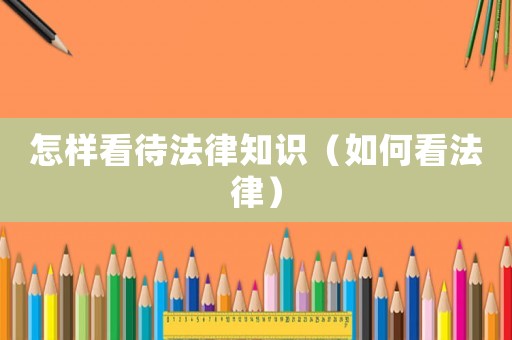 怎樣看待法律知識（如何看法律）