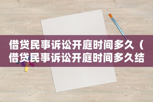借貸民事訴訟開庭時間多久（借貸民事訴訟開庭時間多久結案）