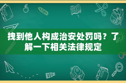 拽到他人構成治安處罰嗎？了解一下相關法律規定