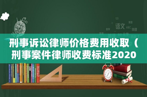 刑事訴訟律師價格費用收取（刑事案件律師收費標準2020）
