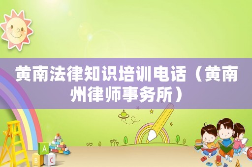 黃南法律知識培訓電話（黃南州律師事務所）