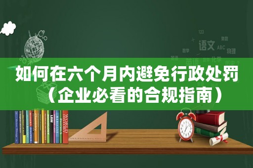 如何在六個月內避免行政處罰（企業必看的合規指南）