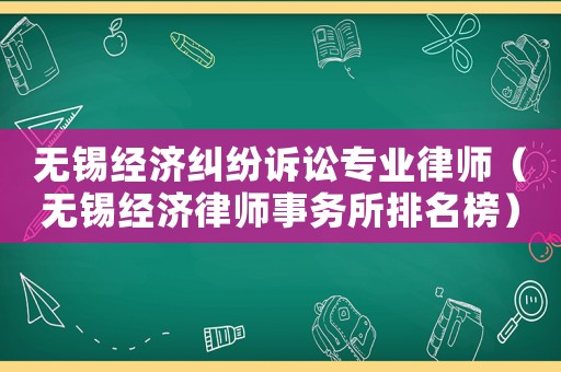 無錫經濟糾紛訴訟專業律師（無錫經濟律師事務所排名榜）