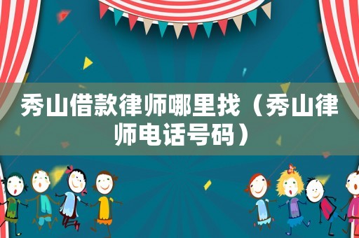 秀山借款律師哪里找（秀山律師電話號碼）