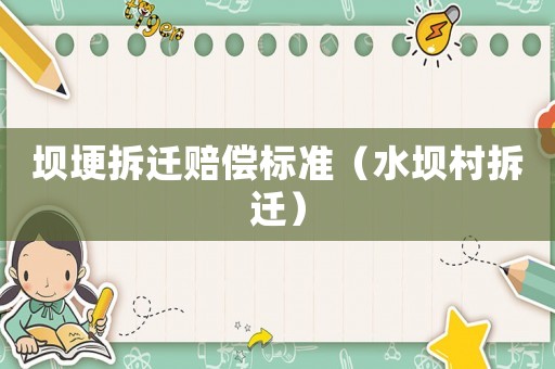 壩埂拆遷賠償標準（水壩村拆遷）