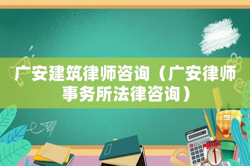 廣安建筑律師咨詢（廣安律師事務所法律咨詢）