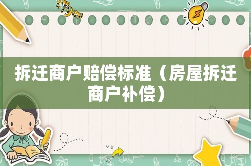 拆遷商戶賠償標準（房屋拆遷商戶補償）