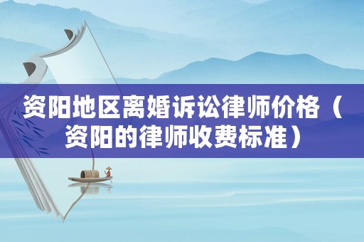 資陽地區離婚訴訟律師價格（資陽的律師收費標準）