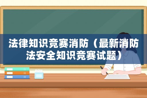 法律知識(shí)競(jìng)賽消防（最新消防法安全知識(shí)競(jìng)賽試題）
