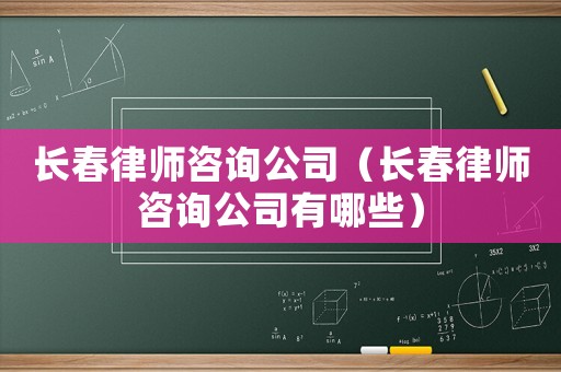 長春律師咨詢公司（長春律師咨詢公司有哪些）